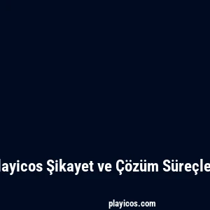 Playicos Şikayet ve Çözüm Süreçleri